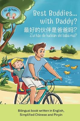 Pip and Pepper: Best Buddies... with Daddy? / 最好的伙伴是爸爸吗？/ Zuì hǎo de huǒbàn shì bàba ma? A Bilingual Book Written in English, Simplified Chinese and Pinyin