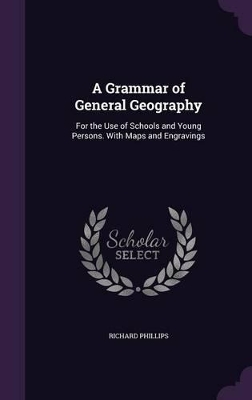 A Grammar of General Geography: For the Use of Schools and Young Persons. With Maps and Engravings
