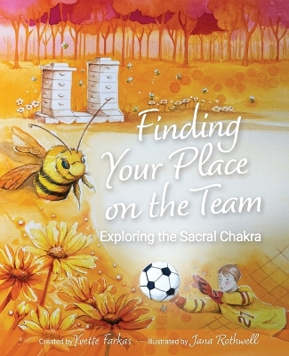 Finding Your Place On The Team: Exploring the Sacral Chakra A Courageous Tale of Friendship, Emotions & Self-Love for Kids Aged 7+ Vulnerability, Connection & Personal Growth (Book 3)