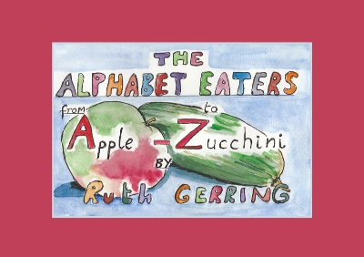 The Alphabet Eaters: From Apple to Zucchini