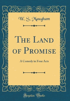 The Land of Promise: A Comedy in Four Acts (Classic Reprint)