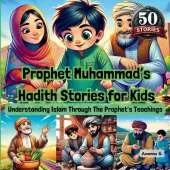 Prophet Muhammad's Hadith Stories for Kids: Understanding Islam Through The Prophet's Teachings