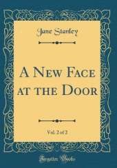 A New Face at the Door, Vol. 2 of 2 (Classic Reprint)