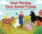 Good Morning Farm Animal Friends: Exploring Farm Animals, Colors, and Friendly Greetings