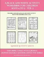 Kinder Activity Sheets (A black and white activity workbook for children aged 4 to 5 - Vol 3): This book contains 50 black and white activity sheets for children aged 4 to 5