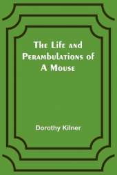 The Life and Perambulations of a Mouse