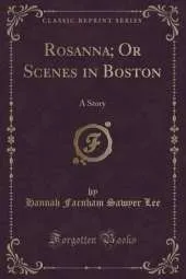 Rosanna; Or Scenes in Boston: A Story (Classic Reprint)