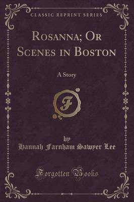 Rosanna; Or Scenes in Boston: A Story (Classic Reprint)