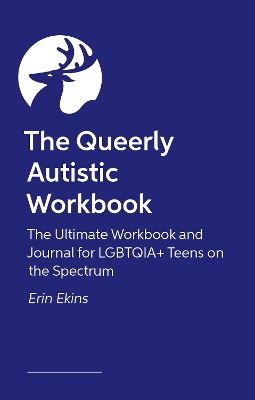 The Queerly Autistic Workbook: The Ultimate Workbook and Journal for LGBTQIA+ Teens on the Spectrum