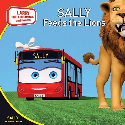 Sally Feeds the Lions: Larry the London Bus and Friends