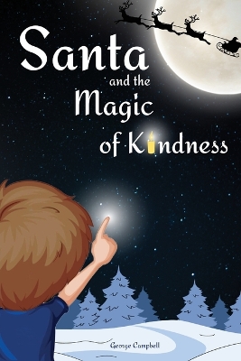 Santa and the Magic of Kindness: A Children's Christmas Book. A Story to Celebrate Christmas With Parents. A Children's Bedtime Story. Perfect Christmas Gift for Toddler.