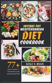 Instant Pot Mediterranean Diet Cookbook: Instant Pot with Over 77 Recipes for Italian, Greek, Spanish and French Dishes
