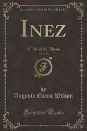 Inez, Vol. 1 of 8: A Tale of the Alamo (Classic Reprint)