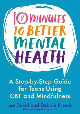 10 Minutes to Better Mental Health: A Step-by-Step Guide for Teens Using CBT and Mindfulness