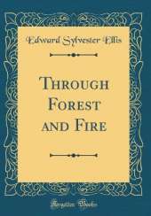 Through Forest and Fire (Classic Reprint)