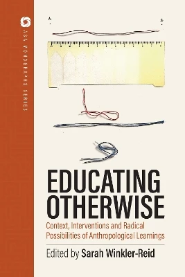 Educating Otherwise: Contexts, Interventions and Radical Possibilities of Anthropological Learning