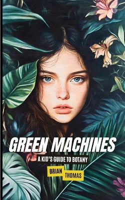 Green Machines: A Kid's Guide to Botany