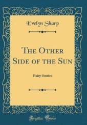The Other Side of the Sun: Fairy Stories (Classic Reprint)