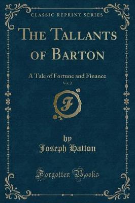 The Tallants of Barton, Vol. 2: A Tale of Fortune and Finance (Classic Reprint)