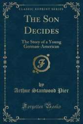 The Son Decides: The Story of a Young German-American (Classic Reprint)