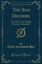 The Son Decides: The Story of a Young German-American (Classic Reprint)