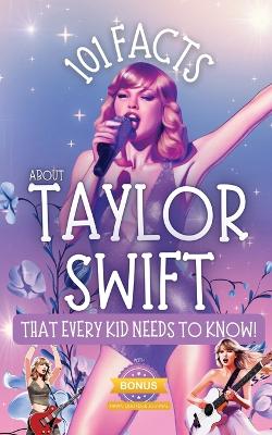 101 Facts About Taylor Swift That Every Kid Needs to Know!