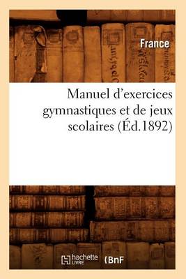 Manuel D'Exercices Gymnastiques Et de Jeux Scolaires (Ed.1892)