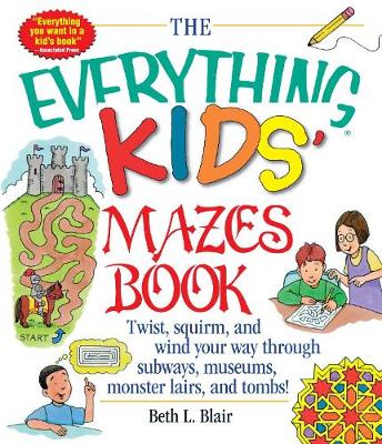 The Everything Kids' Mazes Book: Twist, Squirm, and Wind Your Way Through Subways, Museums, Monster Lairs, and Tombs