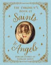 The Children's Book of Saints and Angels: Popular Stories of Familiar Saints
