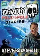 Steve Backshall's Deadly series: Deadly Pole to Pole Diaries
