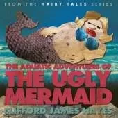 The Aquatic Adventures of The Ugly Mermaid (illustrated)