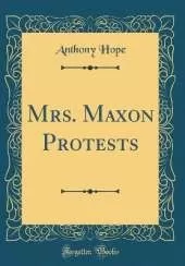 Mrs. Maxon Protests (Classic Reprint)