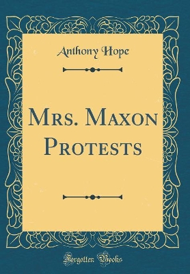 Mrs. Maxon Protests (Classic Reprint)