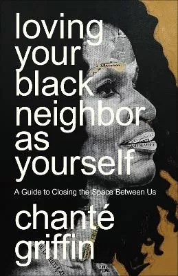 Loving Your Black Neighbor as Yourself: A Guide to Closing the Space Between Us