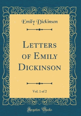 Letters of Emily Dickinson, Vol. 1 of 2 (Classic Reprint)