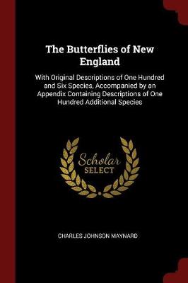 The Butterflies of New England: With Original Descriptions of One Hundred and Six Species, Accompanied by an Appendix Containing Descriptions of One Hundred Additional Species