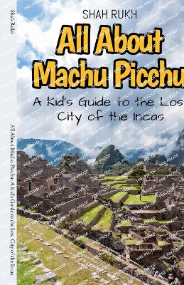 All About Machu Picchu: A Kid's Guide to the Lost City of the Incas