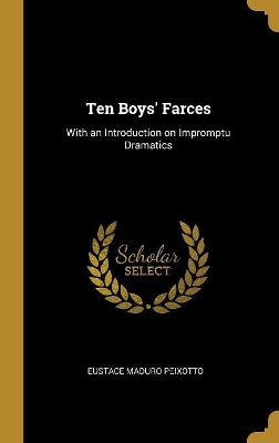Ten Boys' Farces: With an Introduction on Impromptu Dramatics