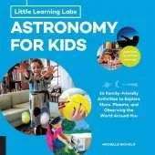 Little Learning Labs: Astronomy for Kids, abridged paperback edition: 26 Family-friendly Activities about Stars, Planets, and Observing the World Around You; Activities for STEAM Learners