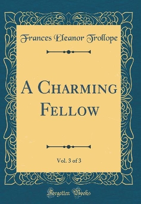 A Charming Fellow, Vol. 3 of 3 (Classic Reprint)