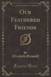 Our Feathered Friends (Classic Reprint)