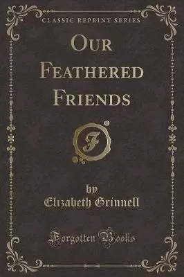 Our Feathered Friends (Classic Reprint)