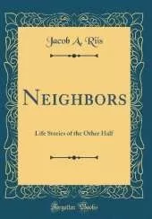 Neighbors: Life Stories of the Other Half (Classic Reprint)