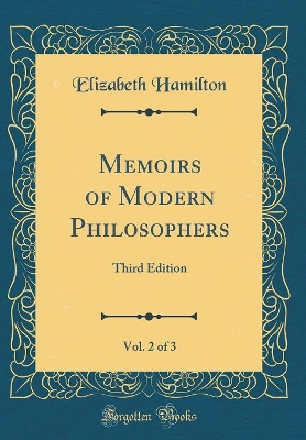 Memoirs of Modern Philosophers, Vol. 2 of 3: Third Edition (Classic Reprint)