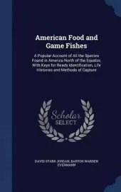 American Food and Game Fishes: A Popular Account of All the Species Found in America North of the Equator, with Keys for Ready Identification, Life Histories and Methods of Capture