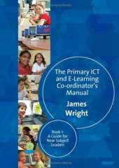 The Primary ICT & E-learning Co-ordinator′s Manual: Book One, A Guide for New Subject Leaders
