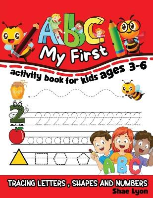 My First ABC: My First ABC: Activity Book for Kids ages 3-6, Tracing Letters, Shapes and Numbers