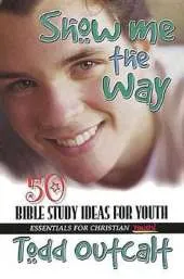 Show Me the Way: 50 Bible Study Methods for Youth