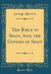 The Bible in Spain, And, the Gypsies of Spain (Classic Reprint)