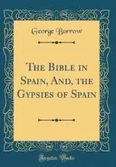 The Bible in Spain, And, the Gypsies of Spain (Classic Reprint)